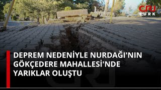 Deprem nedeniyle Nurdağı'nın Gökçedere Mahallesi'nde yarıklar oluştu