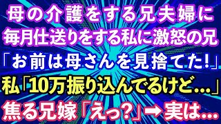 【スカッとする話】認知症の母の介護をする兄夫婦に毎月仕送りをする私に激怒の兄「お前は母さんを見捨てた。絶縁だ」私「10万振り込んでるけど   」焦る兄嫁「えっ？」→実は