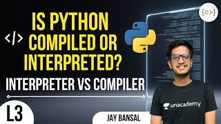 L3 | Is Python Compiled or Interpreted? | Interpreter vs Compiler | Jay | Python Programming Course