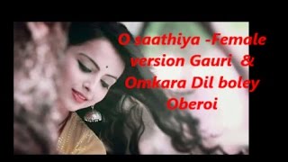 O saathiya -  Female Version | Full Song | Gauri and Omkara | Dil Bole Oberoi |