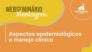 Webseminário - Monkeypox: aspectos epidemiológicos e manejo clínico