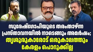 സുരേഷ്‌ഗോപിയുടെ തരംതാഴ്ന്ന പ്രസ്താവനയിൽ നാടെങ്ങും അമർഷം; തൃശൂരുകാരോട്‌ ഒരുകാലത്തും കേരളം പൊറുക്കില്ല