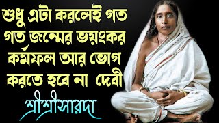 শুধু এটা করলেই গত গত জন্মের ভয়ংকর কর্মফল আর ভোগ করতে হবে না শ্রীশ্রীসারদা দেবী