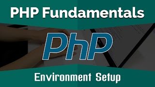 PHP Tutorials for Beginners | Learn PHP Fundamentals - Environment Setup