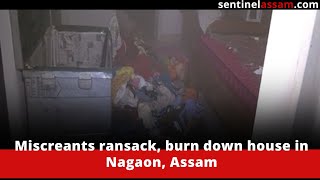 Miscreants ransack, burn down house in Nagaon, Assam