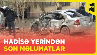 Hadisə yerindən ən son məlumatlar