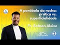 A parábola da rocha: prática vs. superficialidade - Pr. Robson Aleixo