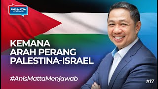 Kemana Arah Perang Palestina-Israel ~ Anis Matta Menjawab | geloraTV