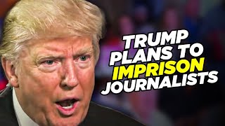 Donald Trump Plans To Imprison Journalists If He Becomes President Again