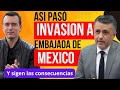 URGENTE: Cómo pasó la invasión a la embajada de Mexico.