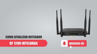 COMO ATUALIZAR ROTEADOR GF 1200 INTELBRAS