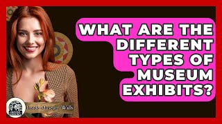 What Are the Different Types of Museum Exhibits? - Inside Museum Walls