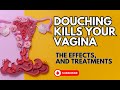 DOUCHING: EARLY KILLERS OF VAGINA PH, THE EFFECTS AND TREATMENTS