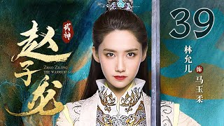 【Full】最美貂蝉娜扎上演虐恋情深 ｜武神赵子龙 39｜林更新 古力娜扎 林允儿 严屹宽