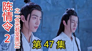 《陈情令2》之含光君宠羡记 第47集 含光君，是我不对，我给你赔罪；你可以不守蓝氏家规，但要守净 室家规