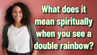 What does it mean spiritually when you see a double rainbow?