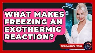 What Makes Freezing An Exothermic Reaction? - Thermodynamics For Everyone