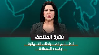 نشرة اخبار المنتصف مع مروة عامر || انطلاق المباحثات النهائية لإقرار الموازنة