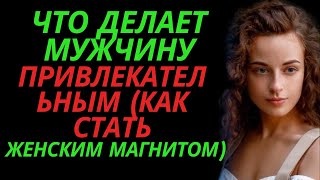 ЧТО ДЕЛАЕТ МУЖЧИНУ ПРИВЛЕКАТЕЛЬНЫМ (Как стать женским магнитом)