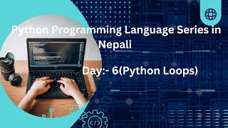 Python Programming Language video series in Nepali | Day:-6(Python Loops)|