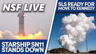 NSF Live: Starship SN11 awaits next launch attempt, SLS core stage set for shipment, and more