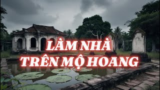 Làm Nhà Trên Mộ Hoang - Câu chuyện xưa có thật - 2025