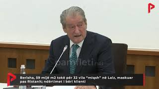 Berisha, 59 mijë m2 tokë për 32 vila “miqsh” në Lalz, maskuar pas Ristanit; ndërtimet i bëri klienti