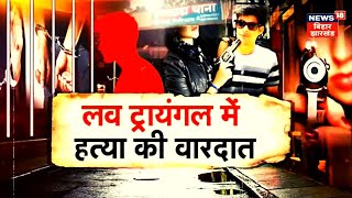 Tafteesh :  लव ट्रायंगल में हत्या की वारदात |  Top News | Crime News | Crime Love | Bihar News