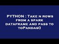 PYTHON : Take n rows from a spark dataframe and pass to toPandas()