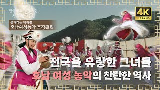 [4K] 여성들이 중심에 섰던 역사 깊은 우리의 소리, 길을 따라 유랑하는 바람꽃 l 전라남도 무형유산 호남여성농악