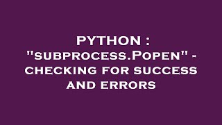 PYTHON : "subprocess.Popen" - checking for success and errors