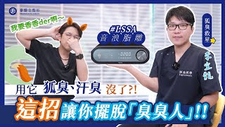 一招擺脫「臭臭人」！LSSA音浪脂雕 狐臭人救星？！一勞永逸告別止汗劑 除臭劑！ ｜黃昱豪醫師 Feat. 李宜龍醫師