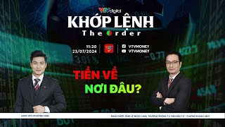 [KHỚP LỆNH 23/07/2024] TIỀN VỀ NƠI ĐÂU? | VTVMoney