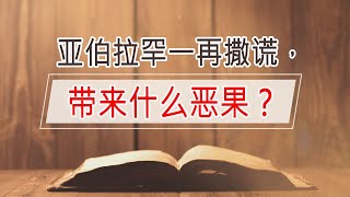 〔创世记疑难解答〕27 亚伯拉罕一再撒谎，带来了什么恶果？