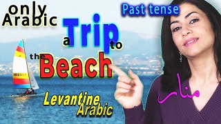 Only Arabic! Describing a Trip to the  Beach in Levantine Syrian Arabic ( Speaking only in Arabic)