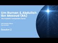 Um Ruman & Abdullah Ibn Masoud (ra): The Companions Series | Ustadha Nihad Hemmoudeh (Part 2)