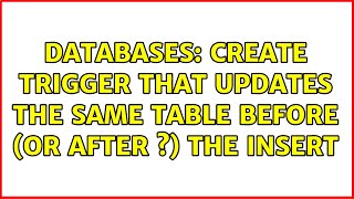 Databases: Create Trigger that updates the same table before (or after ?) the Insert