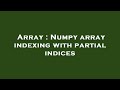 Array : Numpy array indexing with partial indices
