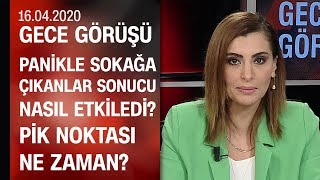 Salgın verileri ne anlatıyor? Panikle sokağa çıkanlar sonucu nasıl etkiledi? -Gece Görüşü 16.04.2020