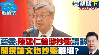 【完整版下集】藍委掀陳建仁2007年曾涉抄襲請辭 閣揆論文也抄襲難堪? 少康戰情室 20230131