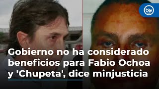 Gobierno no ha considerado beneficios para Fabio Ochoa y 'Chupeta', dice minjusticia