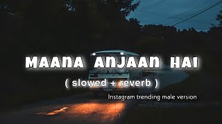 Maana Anjaan Hai | Instagram Trending | Male Version | Taal Se Taal Mila | Slowed + Reverb |
