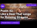 Psalm 42 - Like a Deer That Longs for Running Streams -  Francesca LaRosa (LIVE, metered verses)