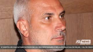 E' MORTO L'EX CALCIATORE PATRIZIO BILLIO. ERA RESPONSABILE DELLA SCUOLA CALCIO MILAN... | 24/01/2023
