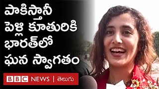 Pakistani Girl in India: పెళ్లి చేసుకోడానికి భారత్ వచ్చిన పాకిస్తానీ యువతికి ఘన స్వాగతం | BBC Telugu