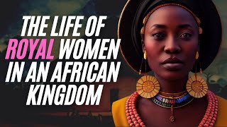 The Life Of Royal Women In The African Kingdom Of Buganda