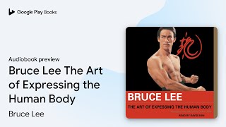 Bruce Lee The Art of Expressing the Human Body by Bruce Lee · Audiobook preview