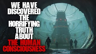 "We've Discovered The Horrifying Truth About The Human Consciousness" Scary Stories Creepypasta