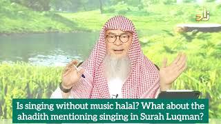 Is singing without music halal What about hadiths mentioning singing in surah Luqman assim al hakeem