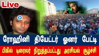 ரோஹினி தியேட்டரில்  பிகில்  டிரைலர்  நிறுத்தப்பட்டது  அரசியல்  சூழ்ச்சி  தான்  ரோஹினி  ஓனர்  பேட்டி.